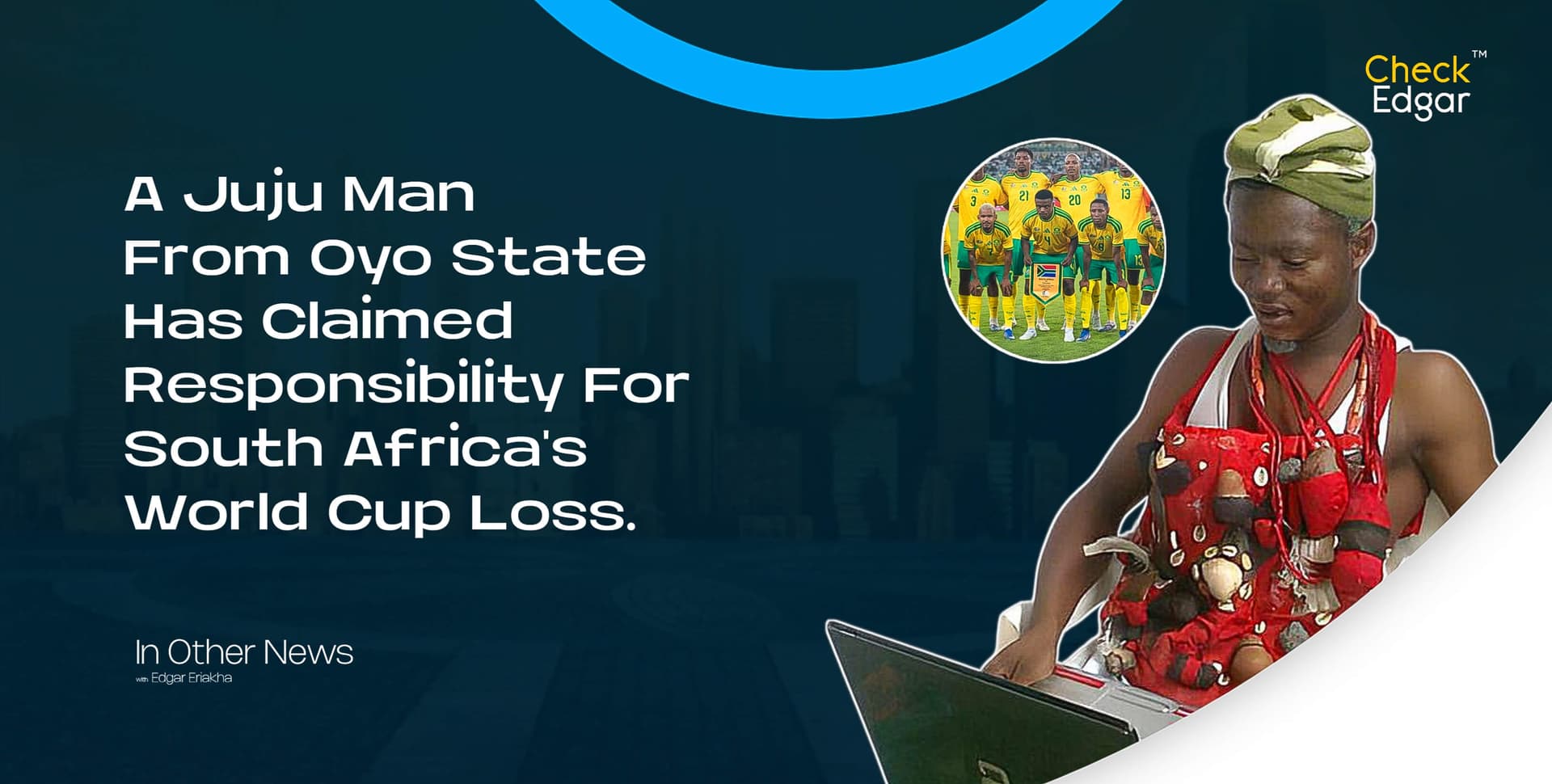 A Juju Man From Oyo State Has Claimed Responsibility For South Africa's World Cup Loss.