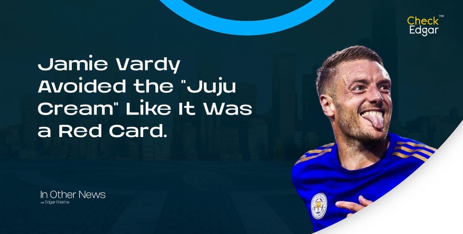Jamie Vardy Avoided the "Juju Cream" Like It Was a Red Card