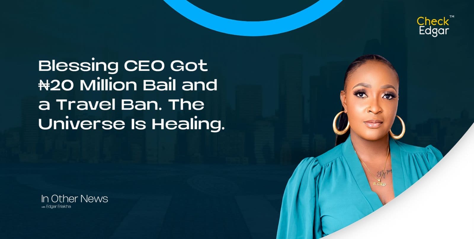 Blessing CEO Got ₦20 Million Bail and a Travel Ban. The Universe Is Healing