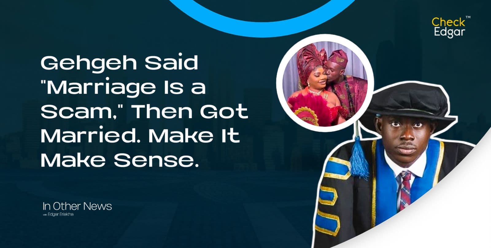 Gehgeh Said "Marriage Is a Scam," Then Got Married. Make It Make Sense