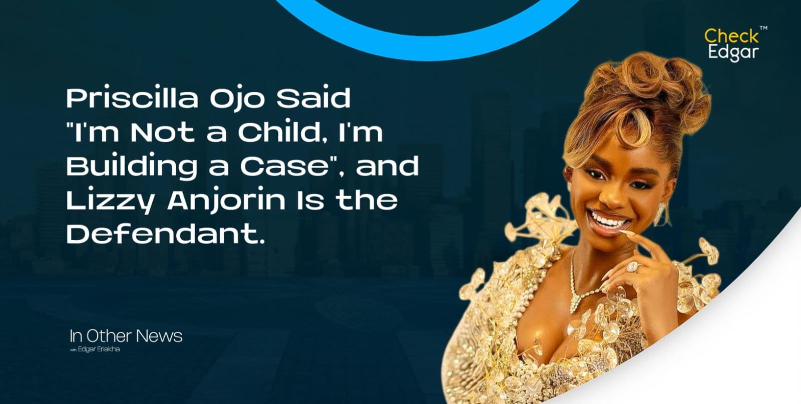 Priscilla Ojo Said "I'm Not a Child, I'm Building a Case", and Lizzy Anjorin Is the Defendant