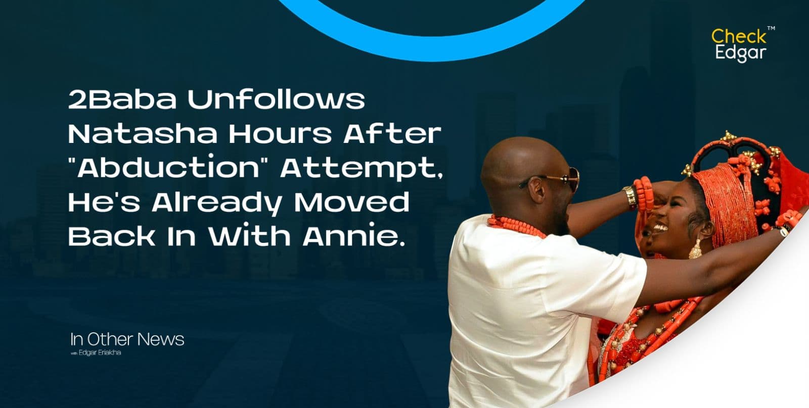 2Baba Unfollows Natasha Hours After "Abduction" Attempt, He's Already Moved Back In With Annie.
