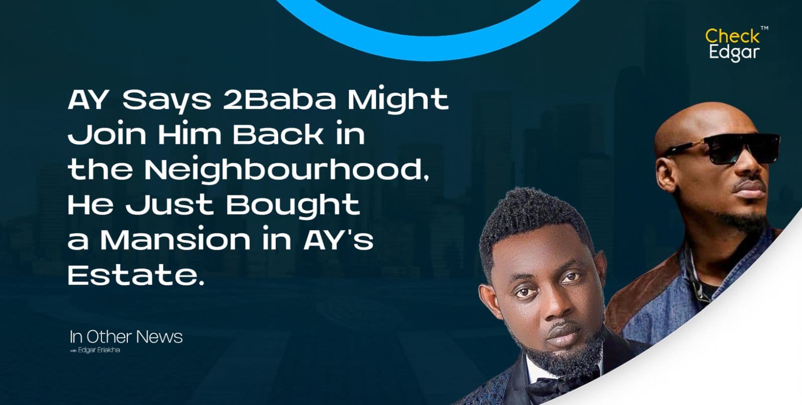 AY Says 2Baba Might Join Him Back in the Neighbourhood, He Just Bought a Mansion in AY's Estate.