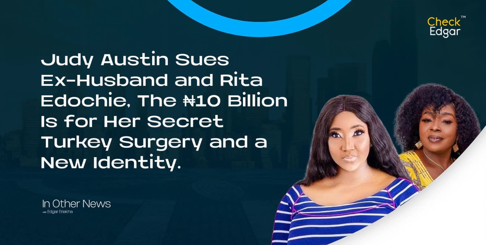 Judy Austin Sues Ex-Husband and Rita Edochie, The ₦10 Billion Is for Her Secret Turkey Surgery and a New Identity.