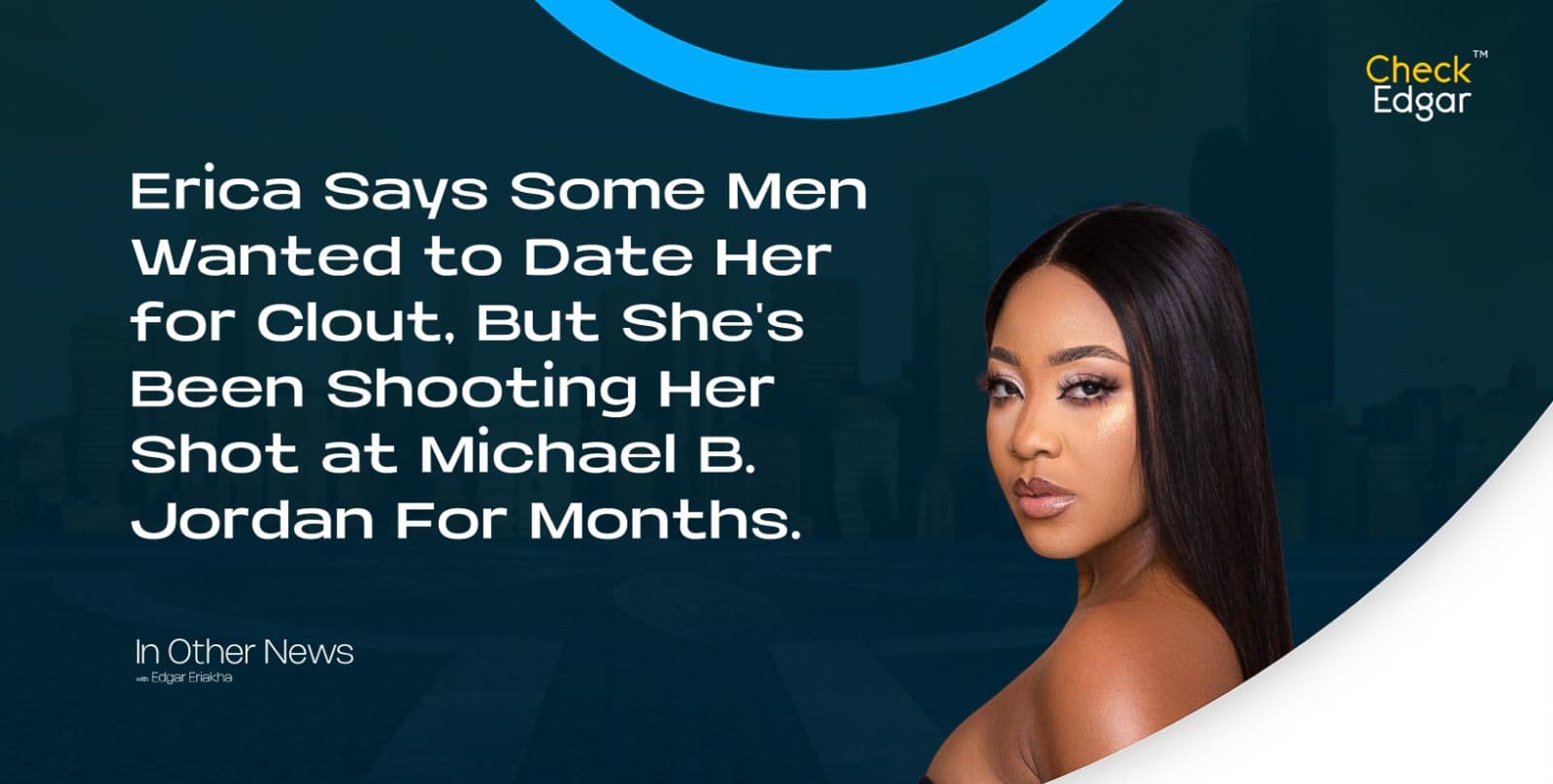 Erica Says Some Men Wanted to Date Her for Clout, But She's Been Shooting Her Shot at Michael B. Jordan For Months.
