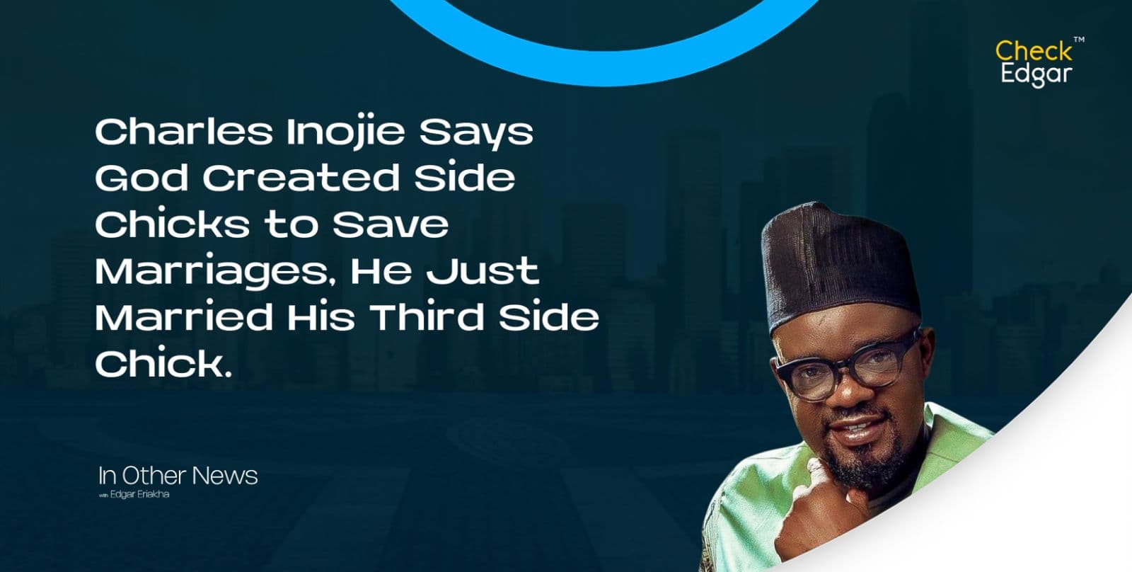 Charles Inojie Says God Created Side Chicks to Save Marriages, He Just Married His Third Side Chick.