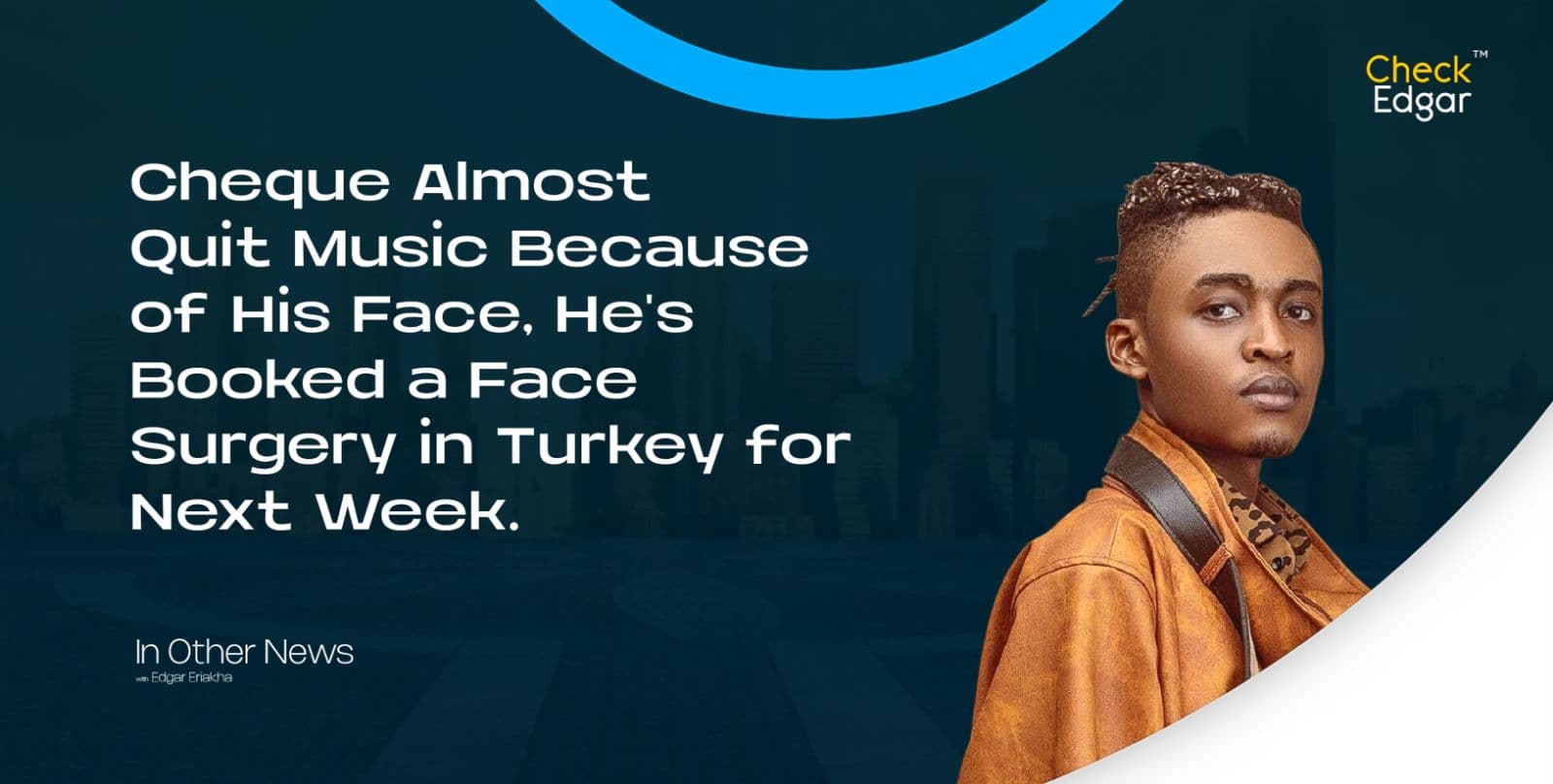 Cheque Almost Quit Music Because of His Face, He's Booked a Face Surgery in Turkey for Next Week.