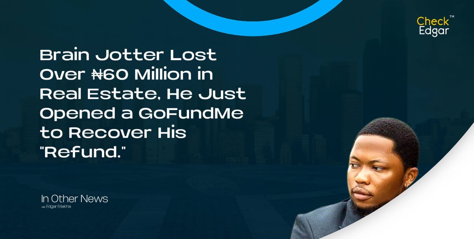 Brain Jotter Lost Over ₦60 Million in Real Estate, He Just Opened a GoFundMe to Recover His "Refund."