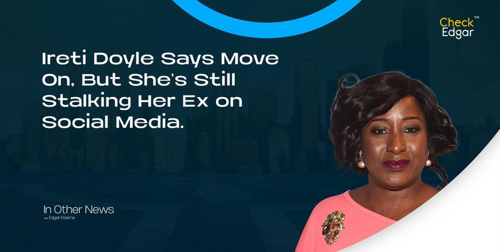 Ireti Doyle Says Move On, But She's Still Stalking Her Ex on Social Media.
