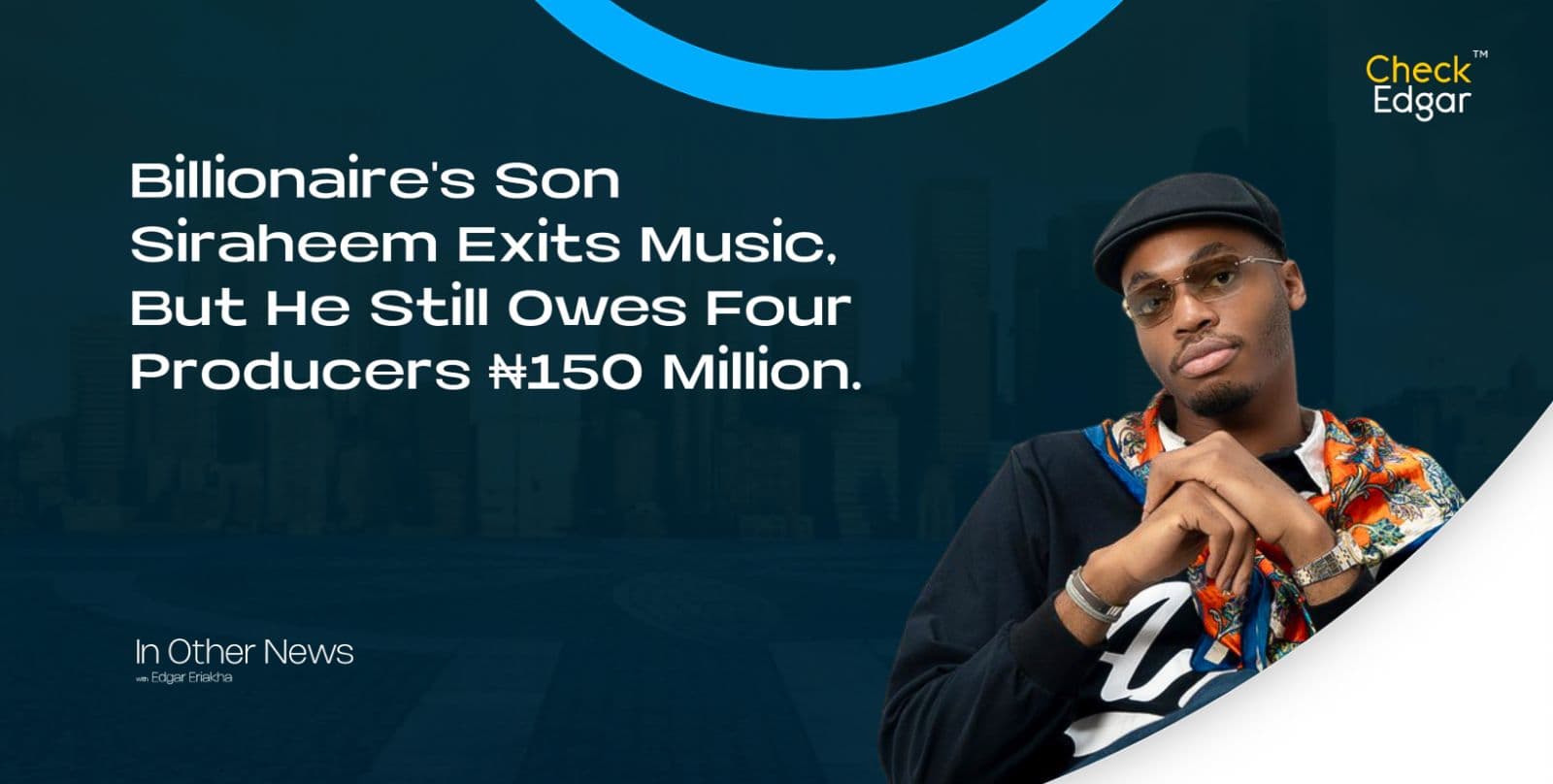 Billionaire's Son Siraheem Exits Music, But He Still Owes Four Producers ₦150 Million.