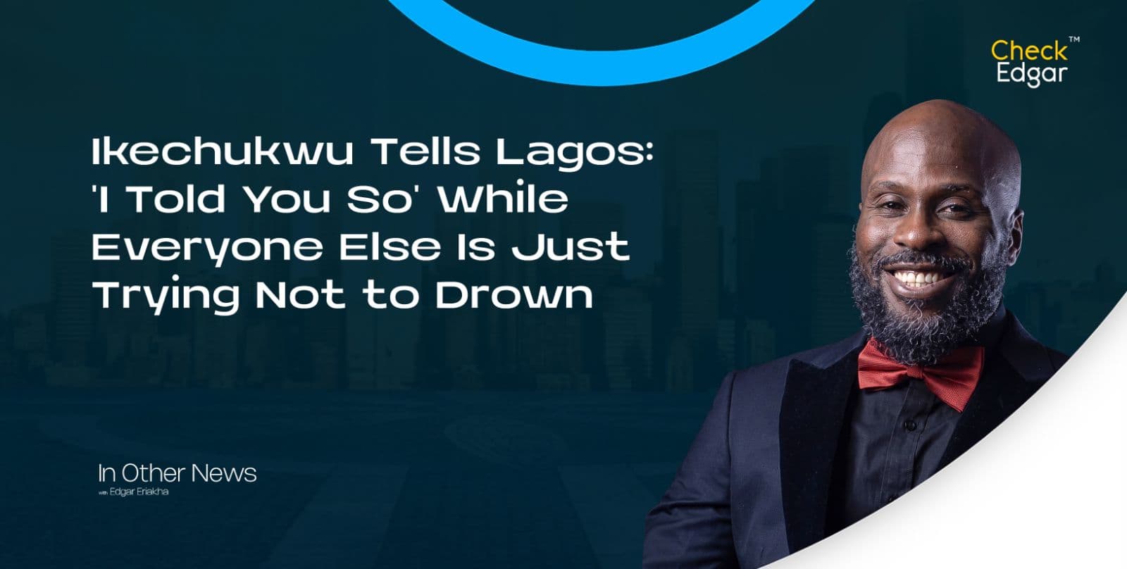 Ikechukwu Tells Lagos: 'I Told You So' While Everyone Else Is Just Trying Not to Drown