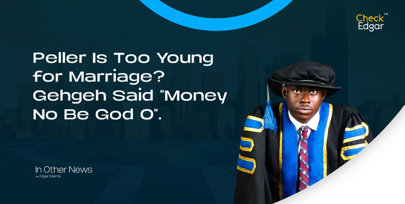 Peller Is Too Young for Marriage? Gehgeh Said "Money No Be God O"