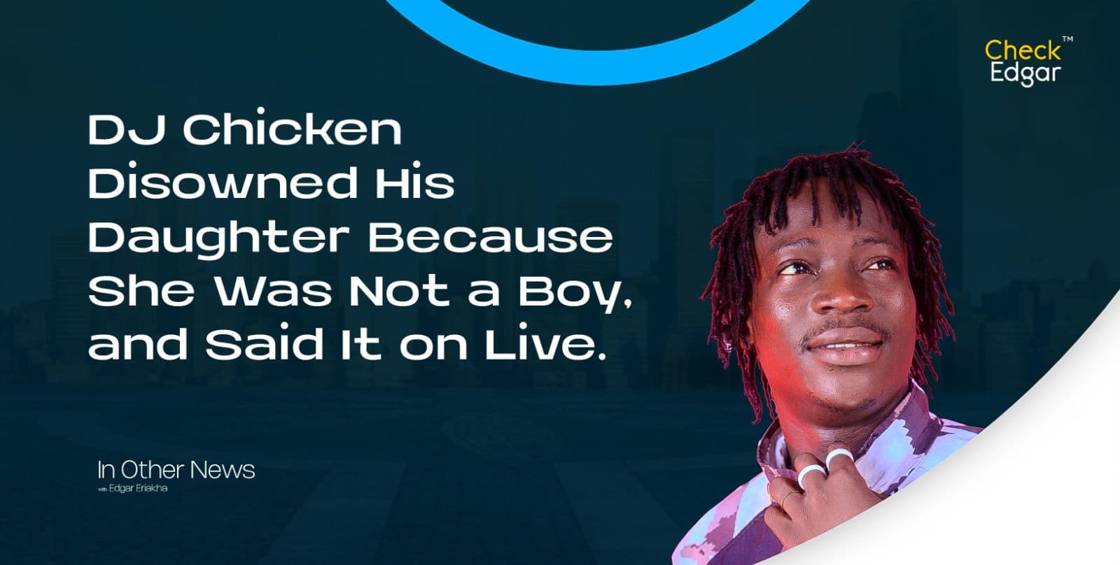 DJ Chicken Disowned His Daughter Because She Was Not a Boy, and Said It on Live
