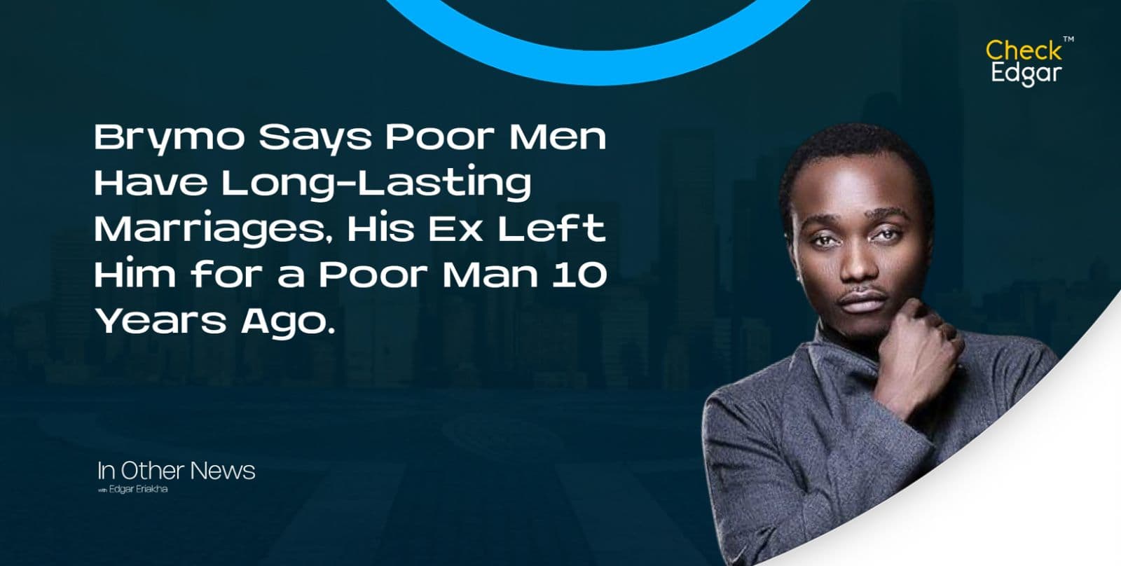 Brymo Says Poor Men Have Long-Lasting Marriages, His Ex Left Him for a Poor Man 10 Years Ago.