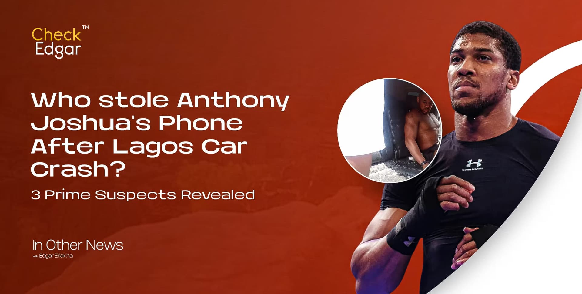 Who Stole Anthony Joshua's Phone After Lagos Car Crash? 3 Prime Suspects Revealed